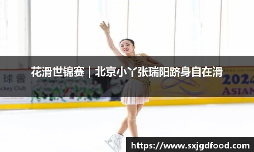 花滑世锦赛｜北京小丫张瑞阳跻身自在滑